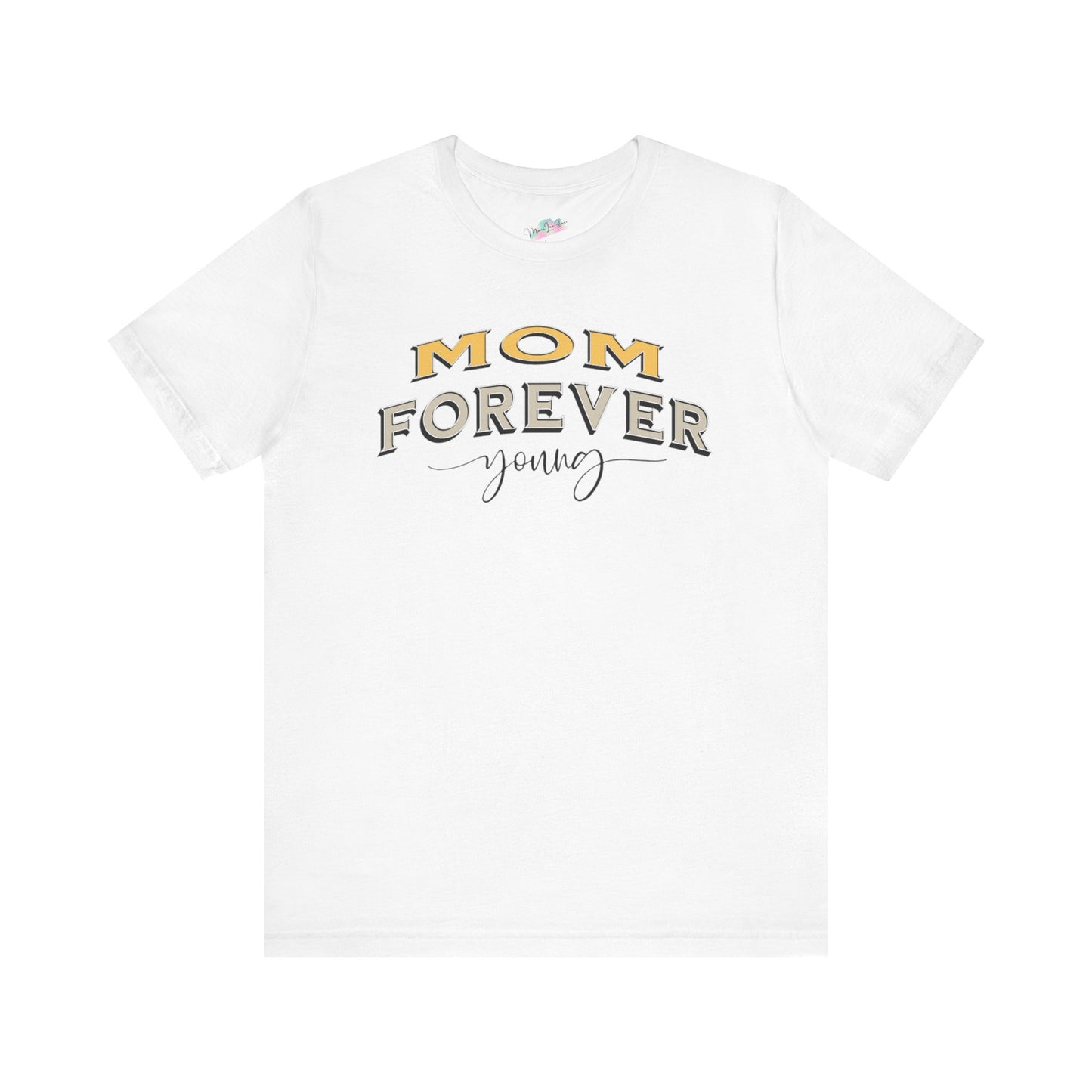 Mom Forever Young Unisex Tee, Amazing Mom Tribute Shirt Gift Idea, Short Sleeve Tshirt for Mother's Day, Birthday Present
