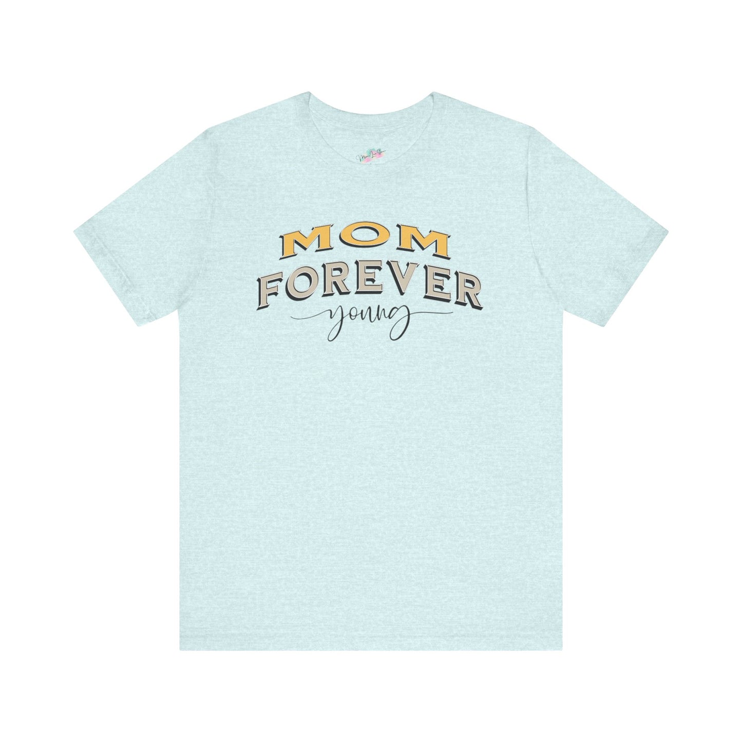 Mom Forever Young Unisex Tee, Amazing Mom Tribute Shirt Gift Idea, Short Sleeve Tshirt for Mother's Day, Birthday Present