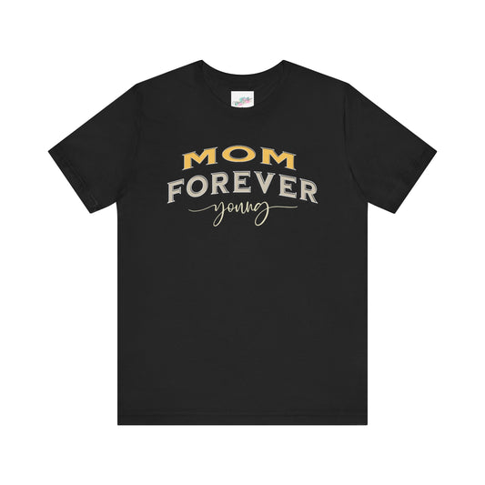 Mom Forever Young Unisex Tee, Amazing Mom Tribute Shirt Gift Idea, Short Sleeve Tshirt for Mother's Day, Birthday Present